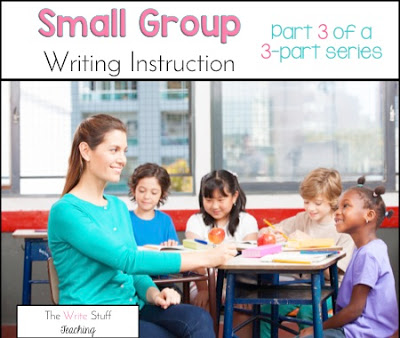 Small Group Writing Instruction That Works (Part 3 of 3)